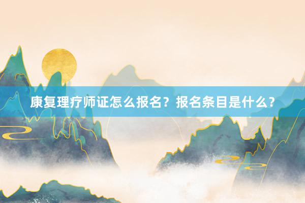 康复理疗师证怎么报名？报名条目是什么？
