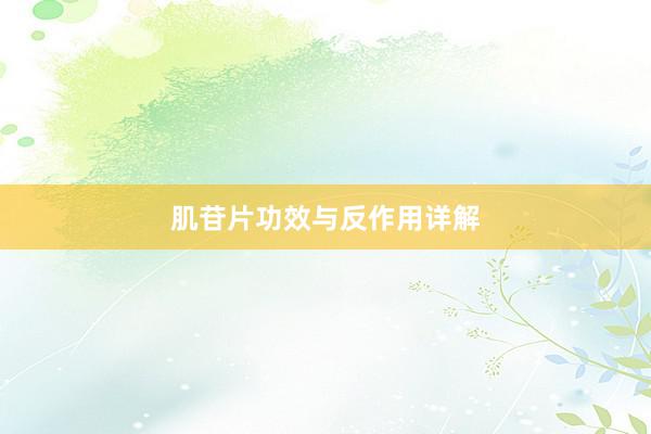肌苷片功效与反作用详解